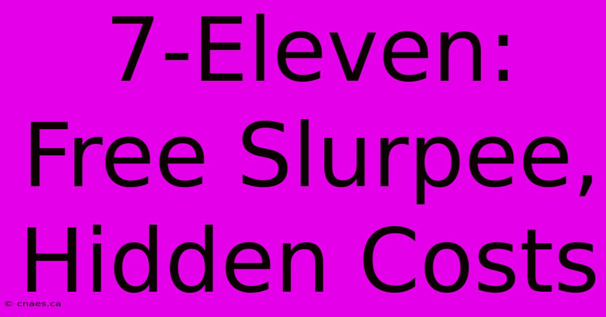 7-Eleven: Free Slurpee, Hidden Costs