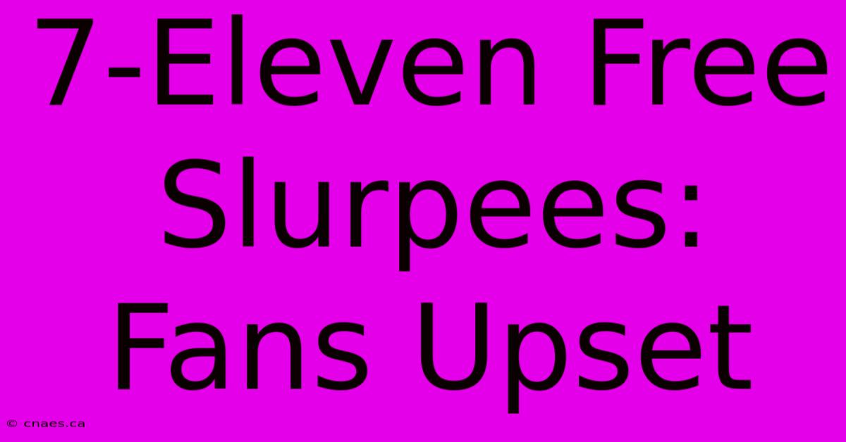 7-Eleven Free Slurpees: Fans Upset