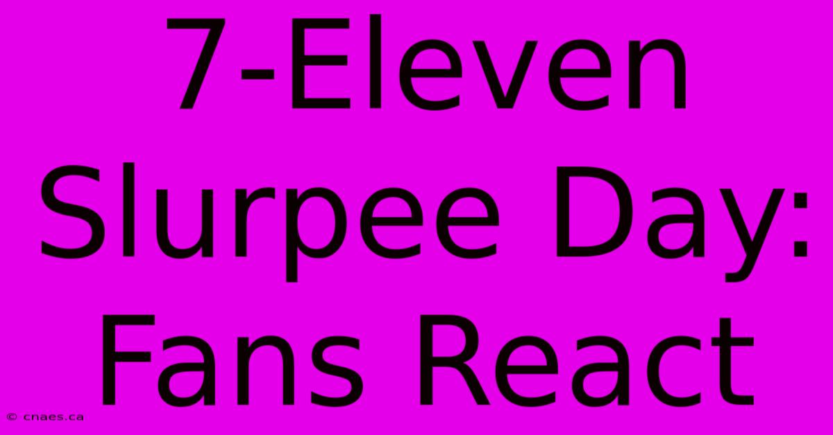 7-Eleven Slurpee Day: Fans React 