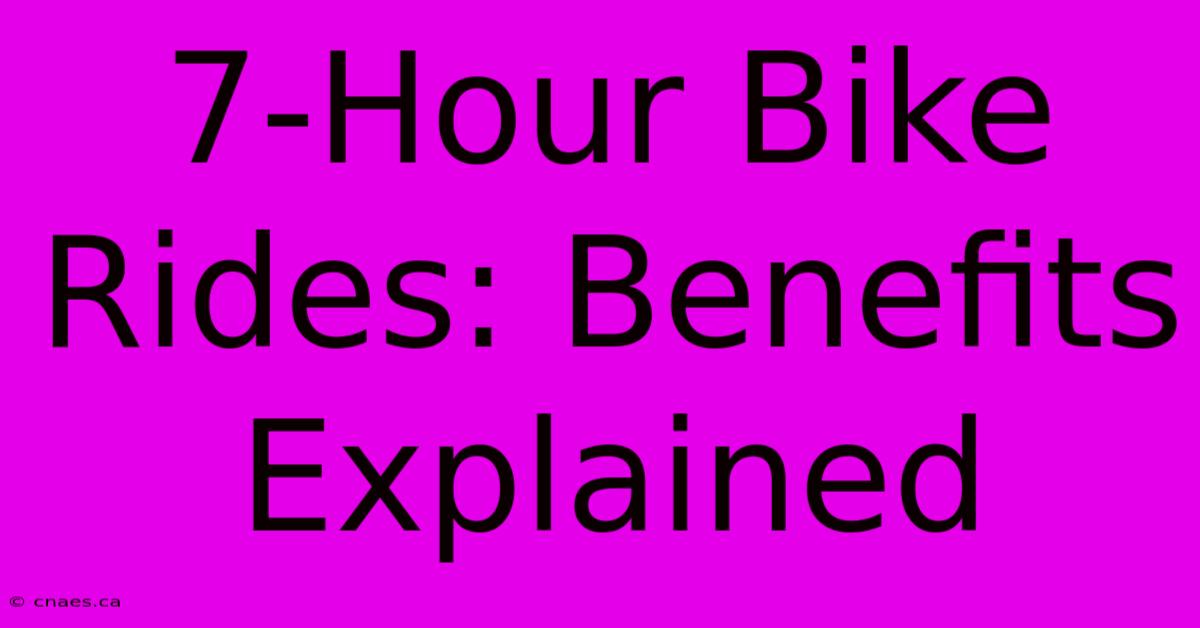 7-Hour Bike Rides: Benefits Explained