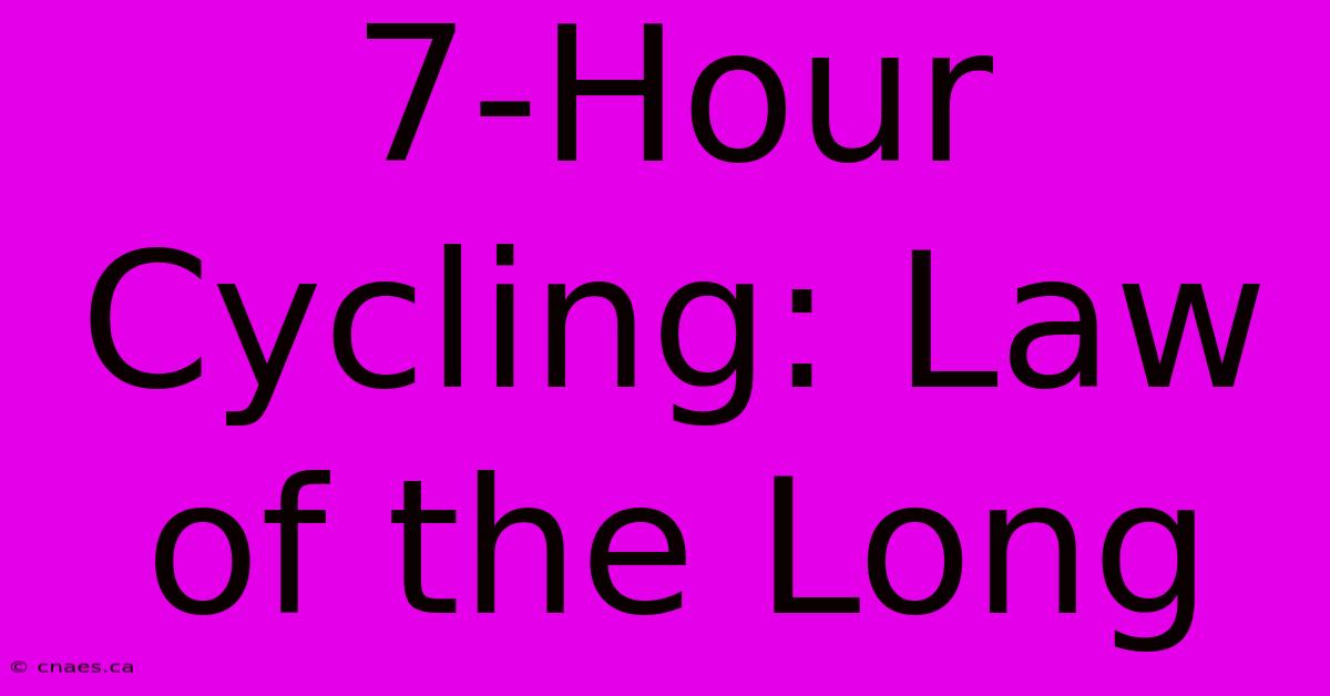 7-Hour Cycling: Law Of The Long