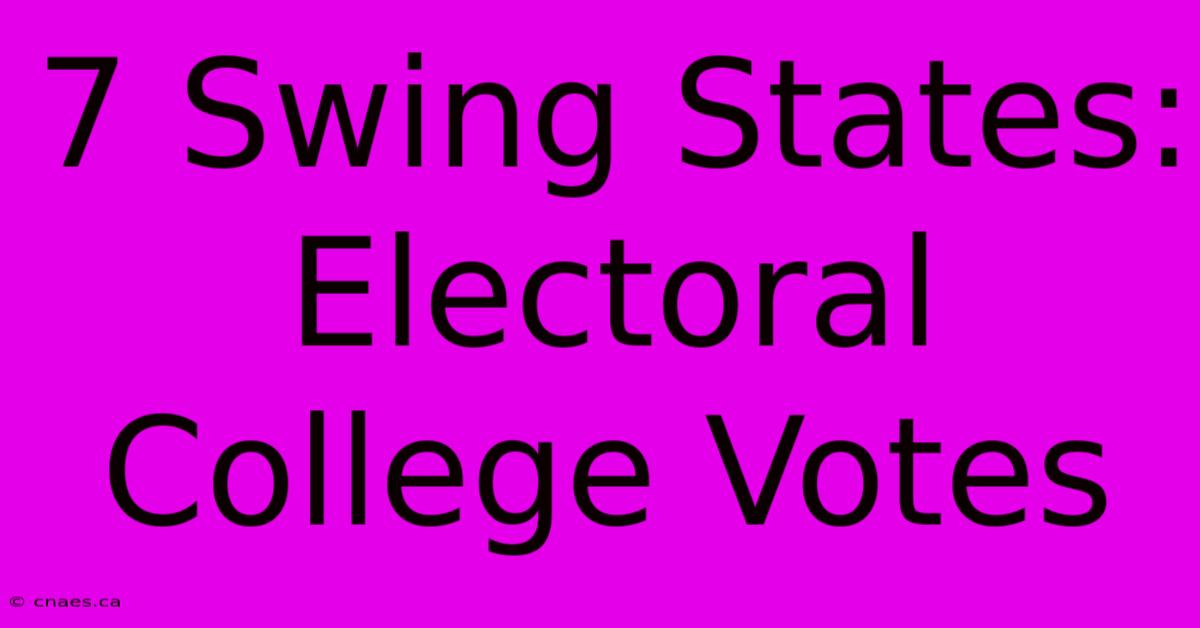 7 Swing States: Electoral College Votes