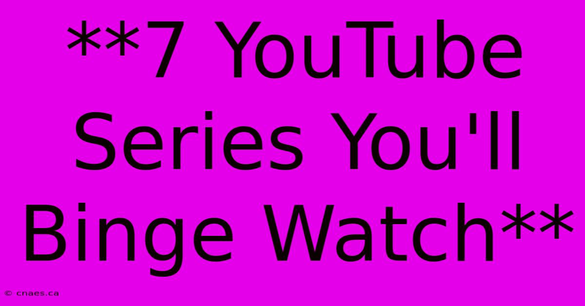 **7 YouTube Series You'll Binge Watch**