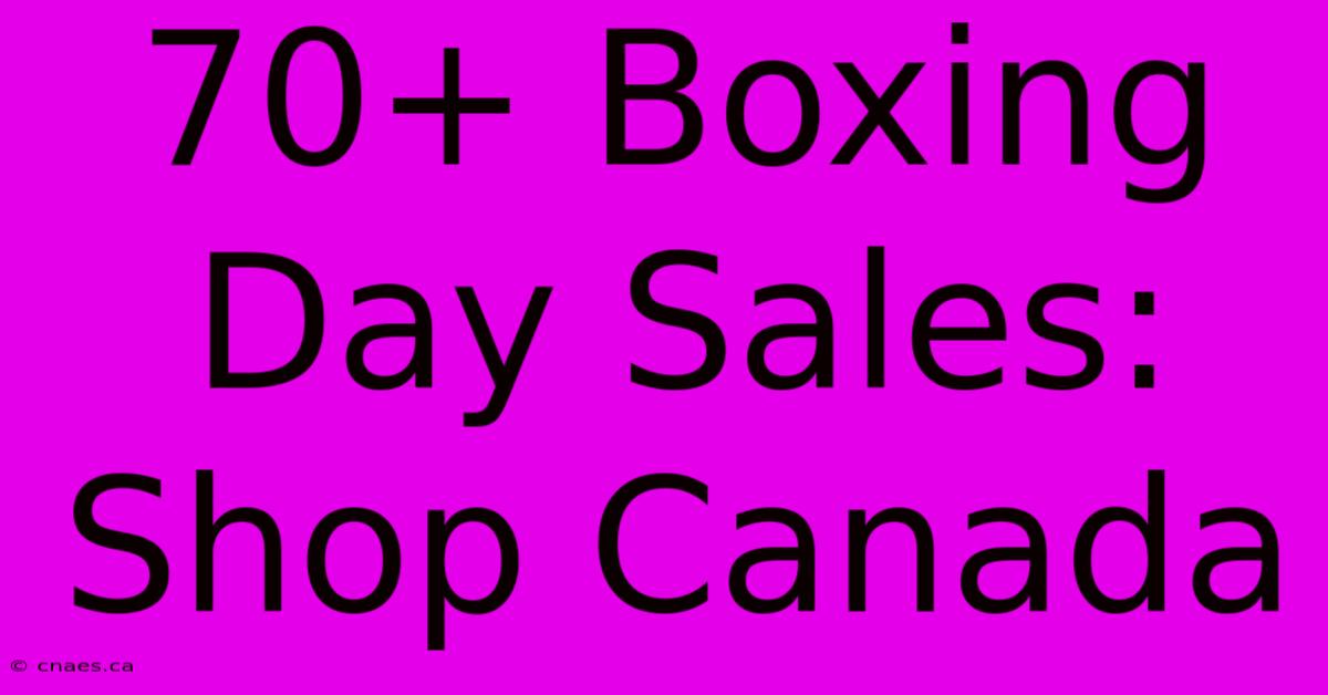 70+ Boxing Day Sales: Shop Canada