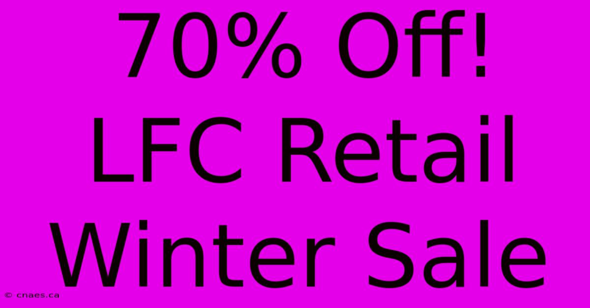 70% Off! LFC Retail Winter Sale