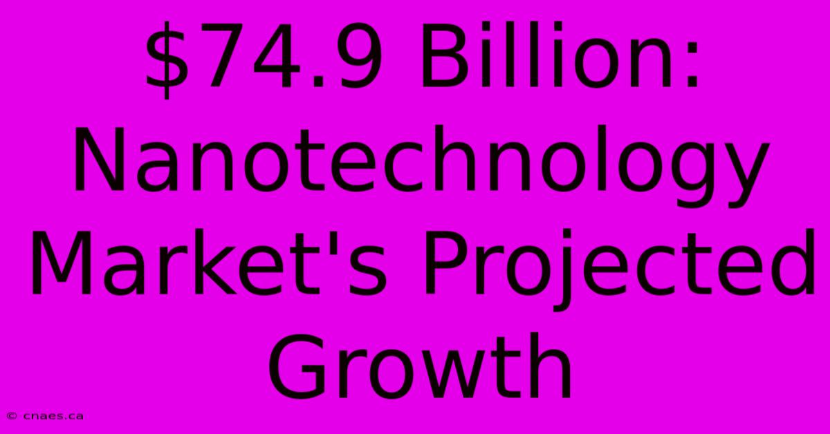 $74.9 Billion: Nanotechnology Market's Projected Growth