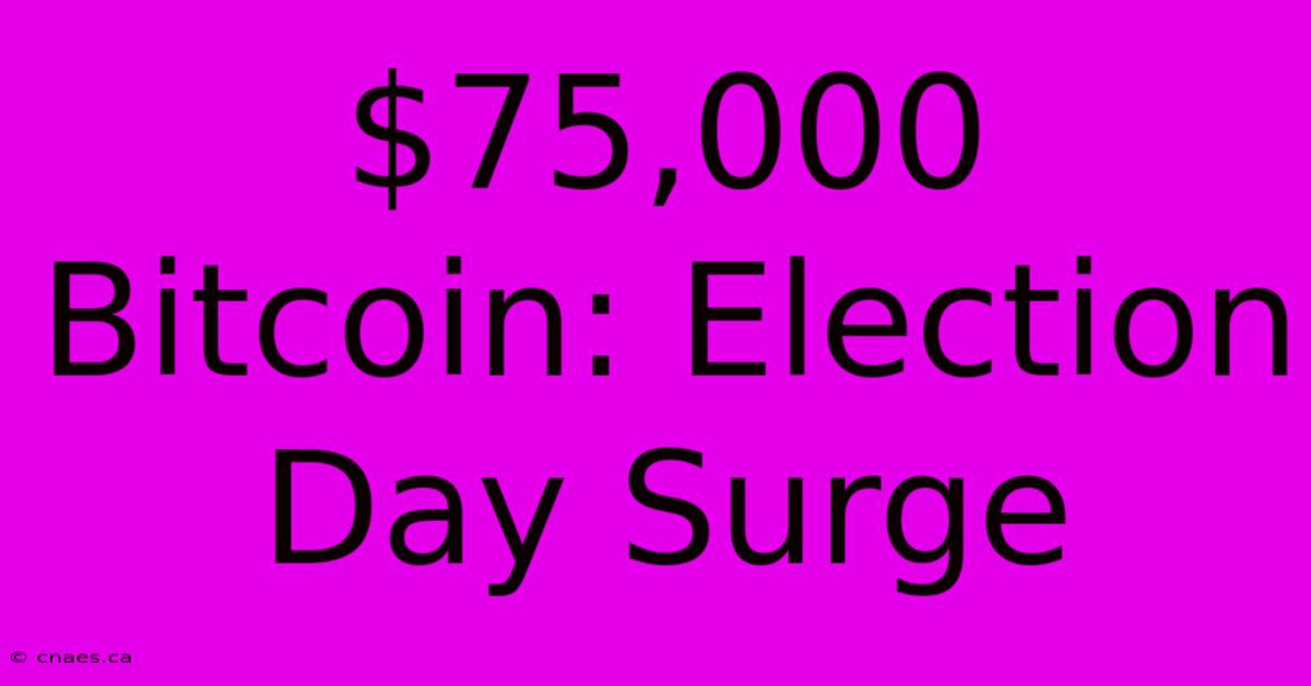 $75,000 Bitcoin: Election Day Surge 