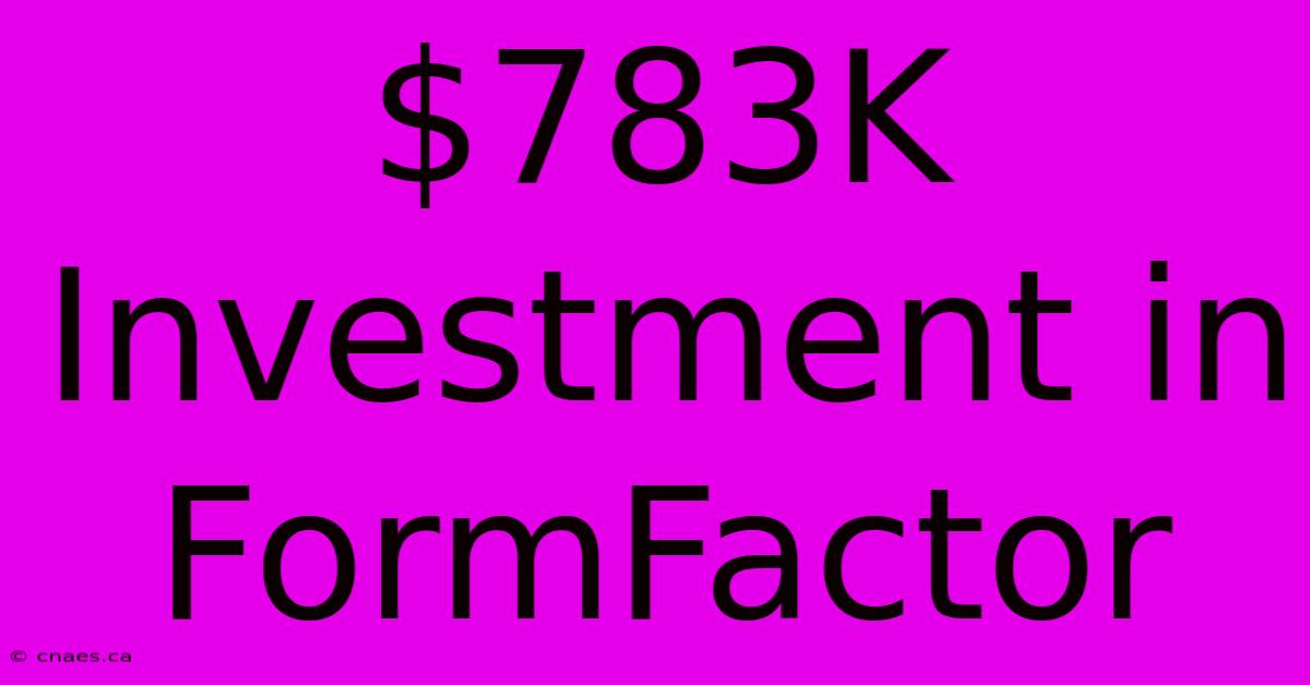 $783K Investment In FormFactor