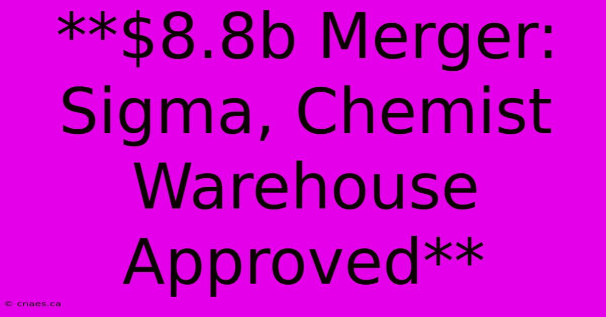 **$8.8b Merger: Sigma, Chemist Warehouse Approved**