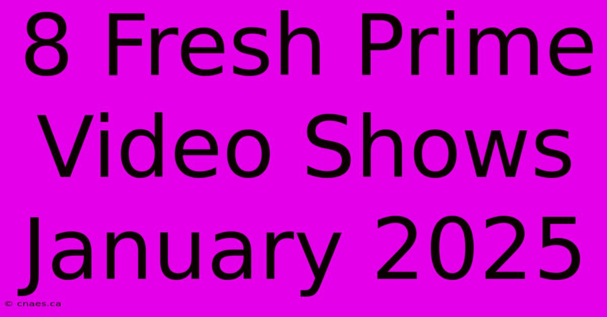 8 Fresh Prime Video Shows January 2025