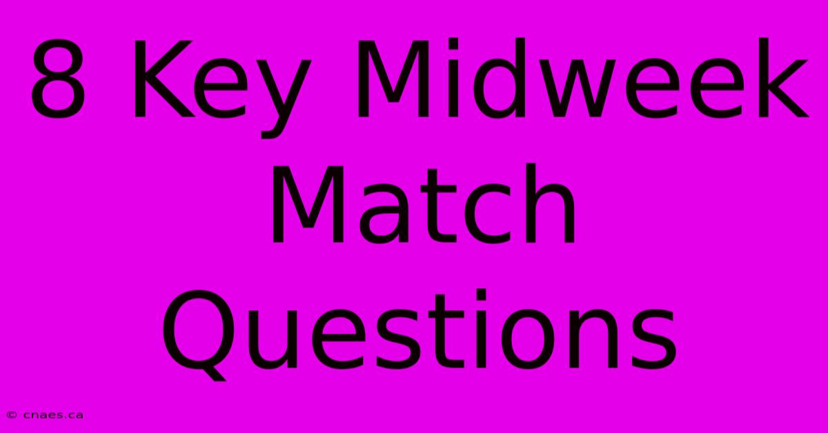 8 Key Midweek Match Questions