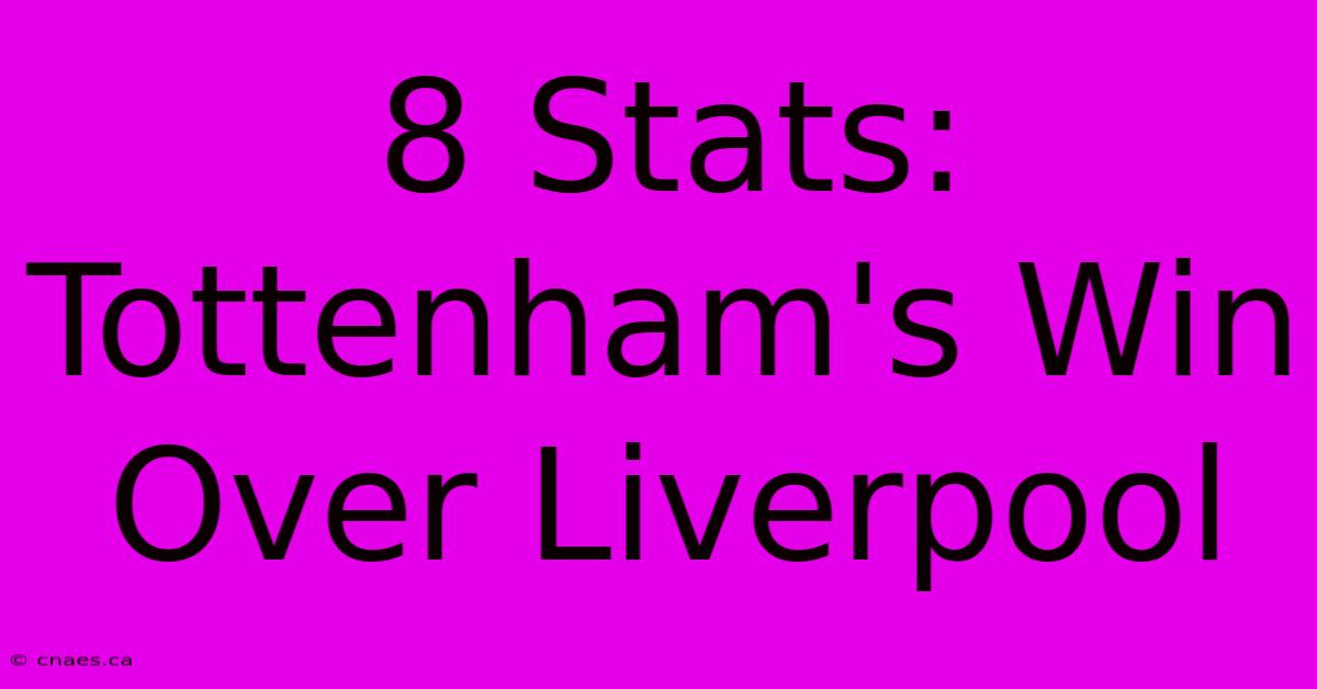 8 Stats: Tottenham's Win Over Liverpool