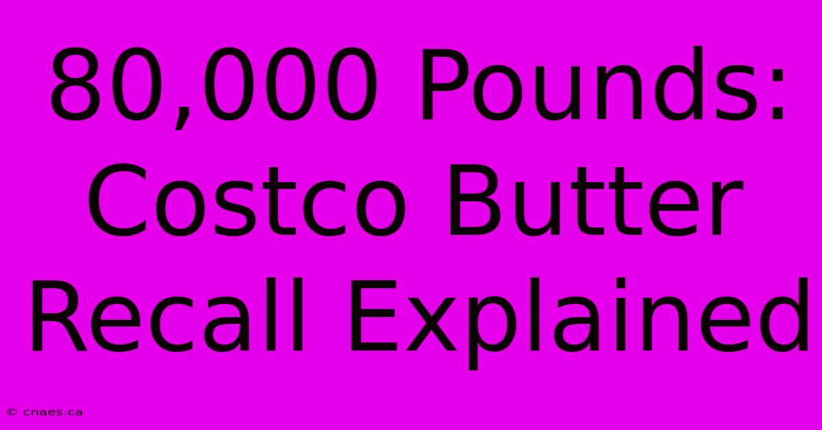 80,000 Pounds: Costco Butter Recall Explained 