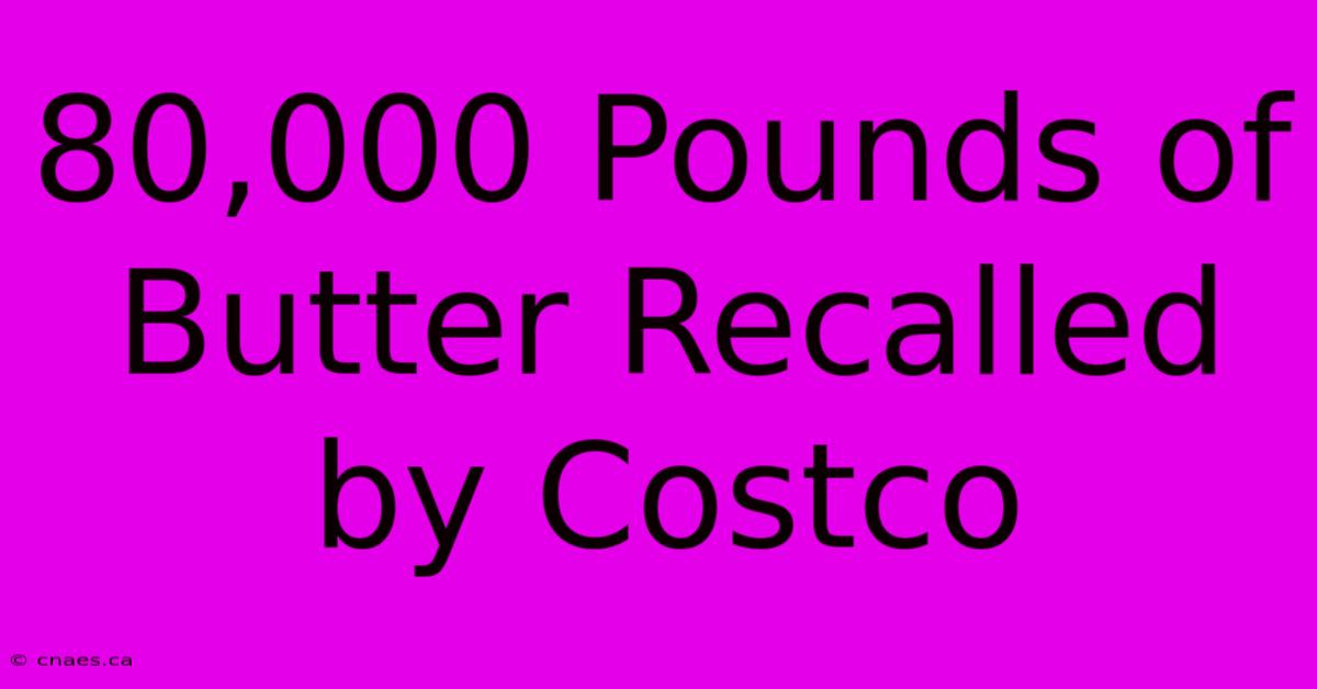 80,000 Pounds Of Butter Recalled By Costco 