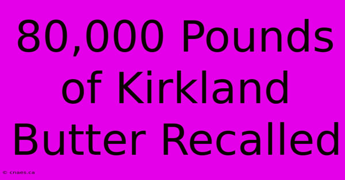 80,000 Pounds Of Kirkland Butter Recalled 