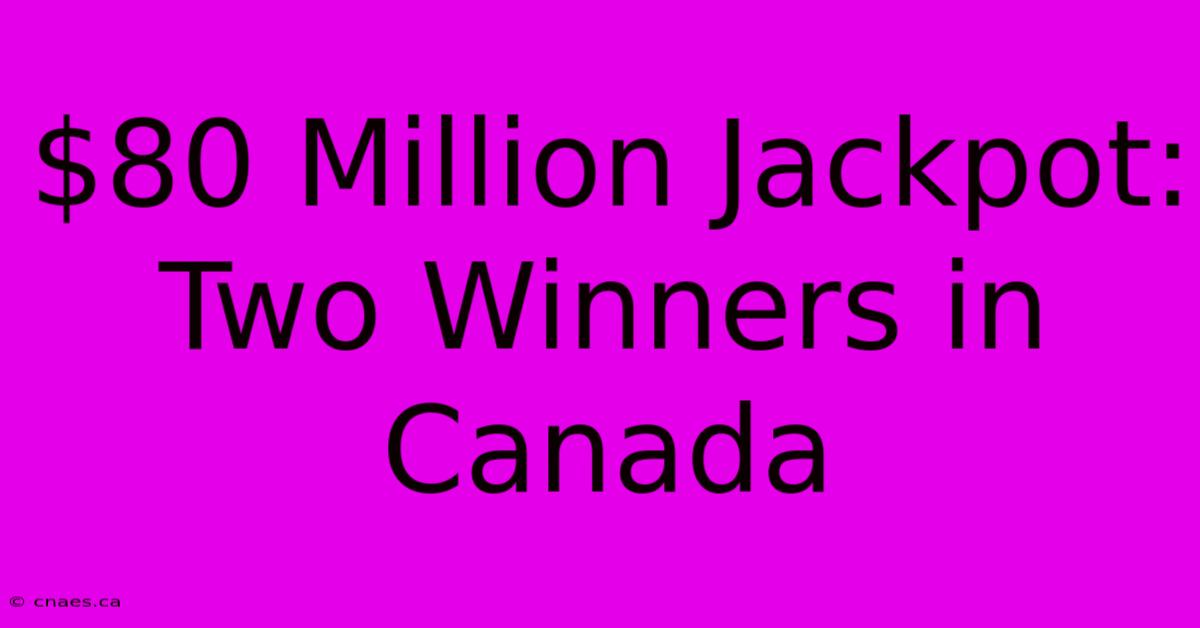 $80 Million Jackpot: Two Winners In Canada