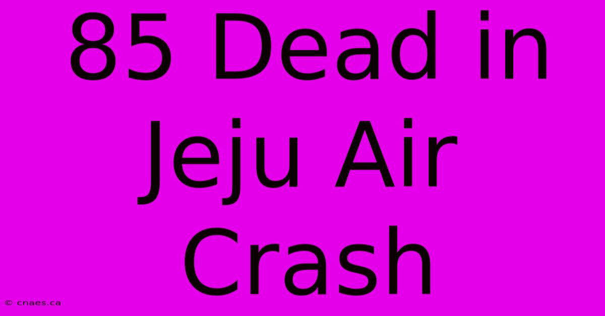 85 Dead In Jeju Air Crash