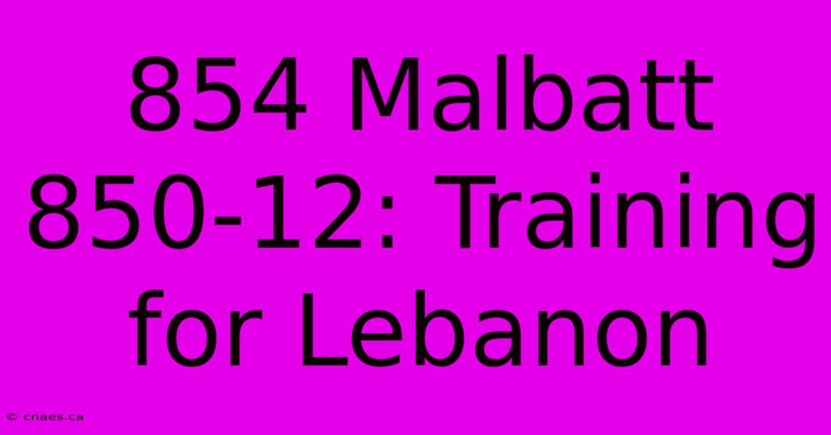 854 Malbatt 850-12: Training For Lebanon