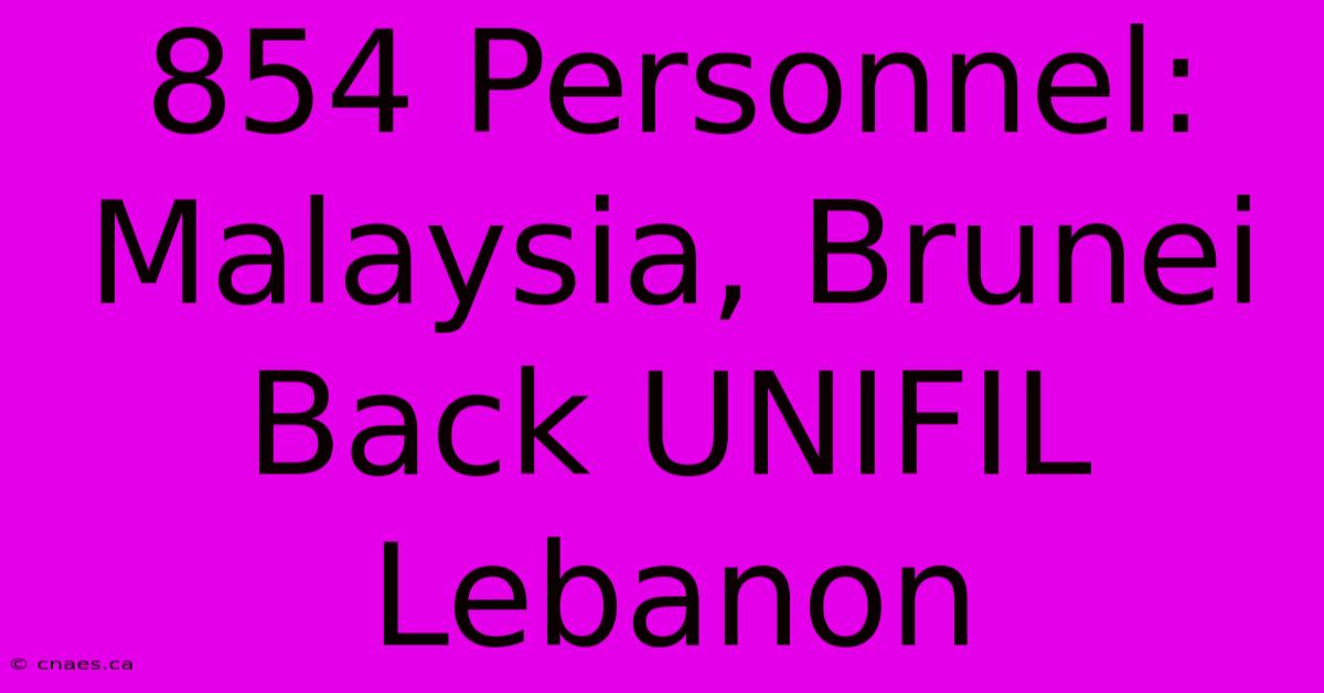 854 Personnel: Malaysia, Brunei Back UNIFIL Lebanon