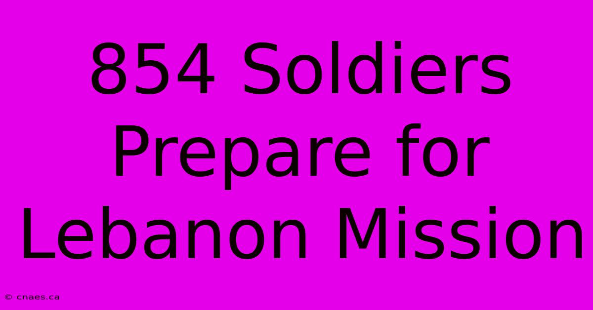 854 Soldiers Prepare For Lebanon Mission