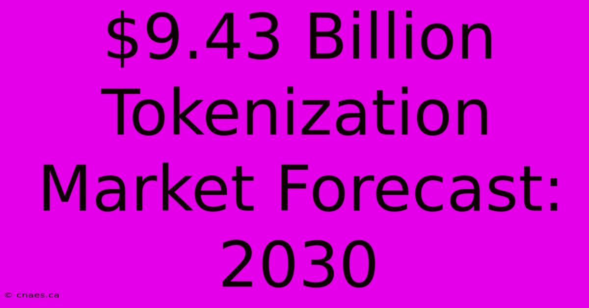 $9.43 Billion Tokenization Market Forecast: 2030