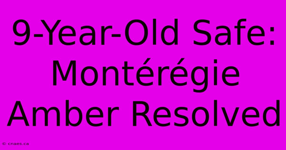 9-Year-Old Safe: Montérégie Amber Resolved