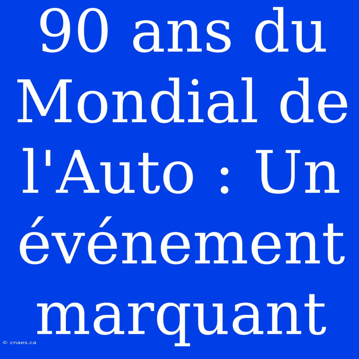 90 Ans Du Mondial De L'Auto : Un Événement Marquant