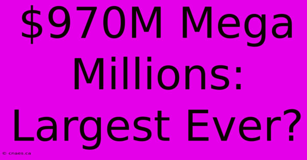 $970M Mega Millions: Largest Ever?