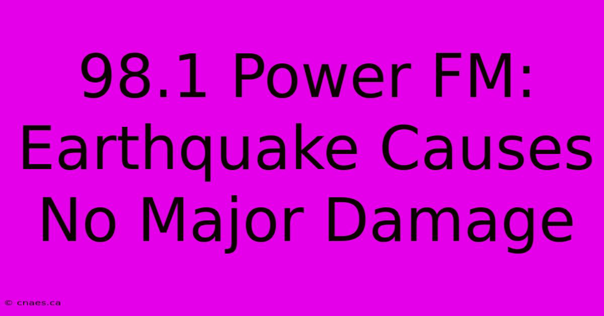 98.1 Power FM: Earthquake Causes No Major Damage