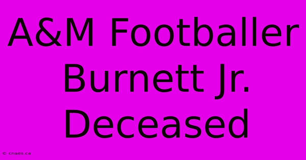 A&M Footballer Burnett Jr. Deceased