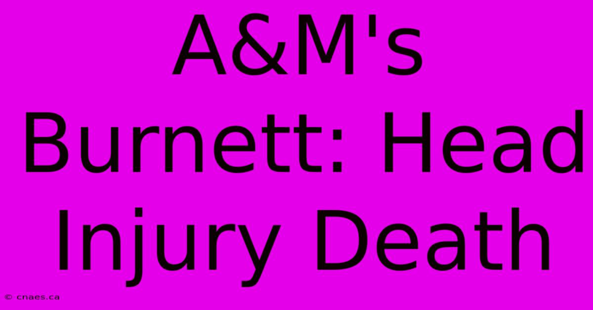 A&M's Burnett: Head Injury Death