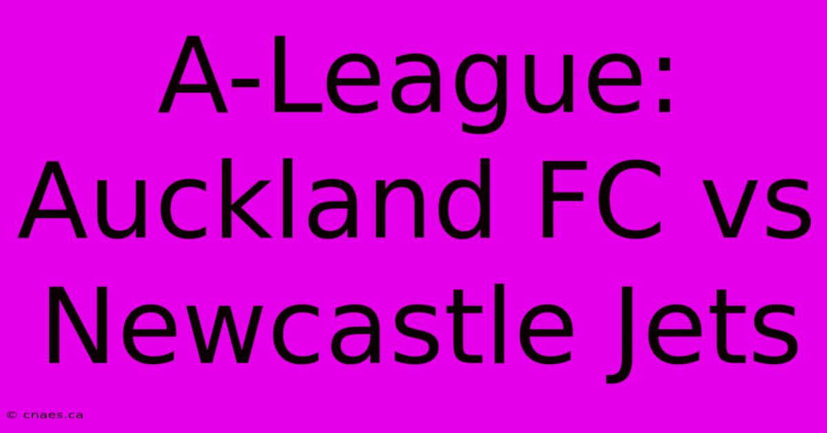 A-League: Auckland FC Vs Newcastle Jets