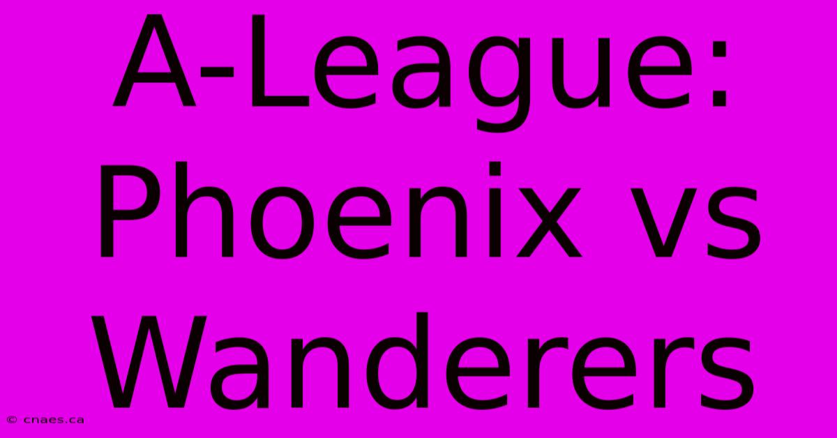 A-League: Phoenix Vs Wanderers