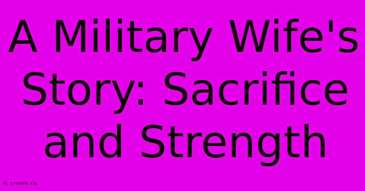 A Military Wife's Story: Sacrifice And Strength