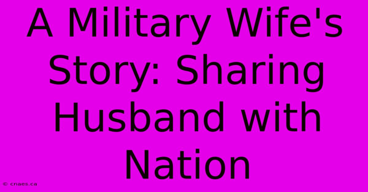 A Military Wife's Story: Sharing Husband With Nation