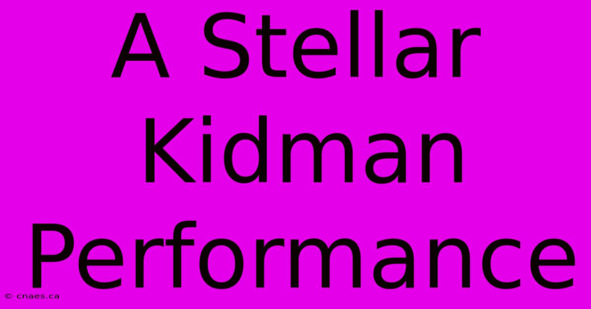 A Stellar Kidman Performance