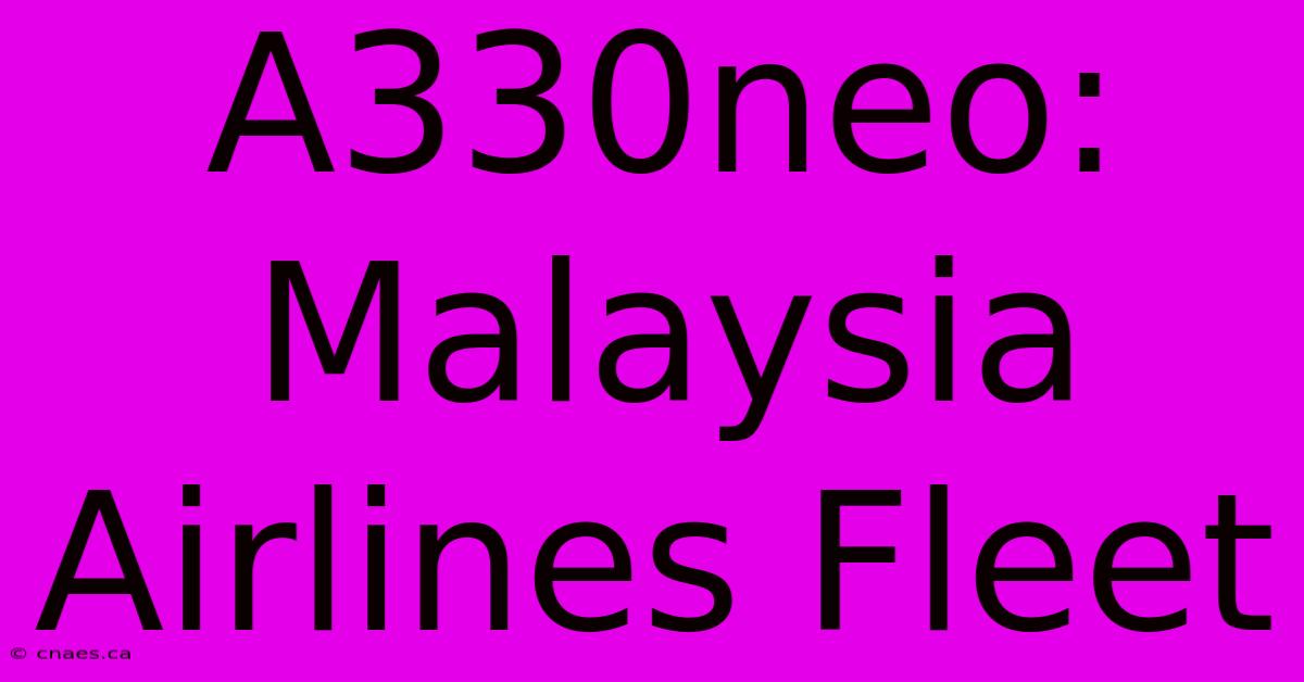 A330neo: Malaysia Airlines Fleet