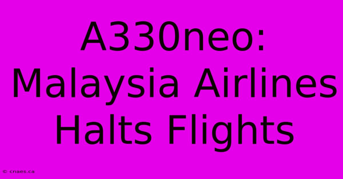 A330neo: Malaysia Airlines Halts Flights