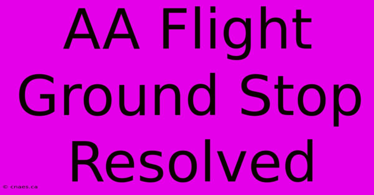 AA Flight Ground Stop Resolved