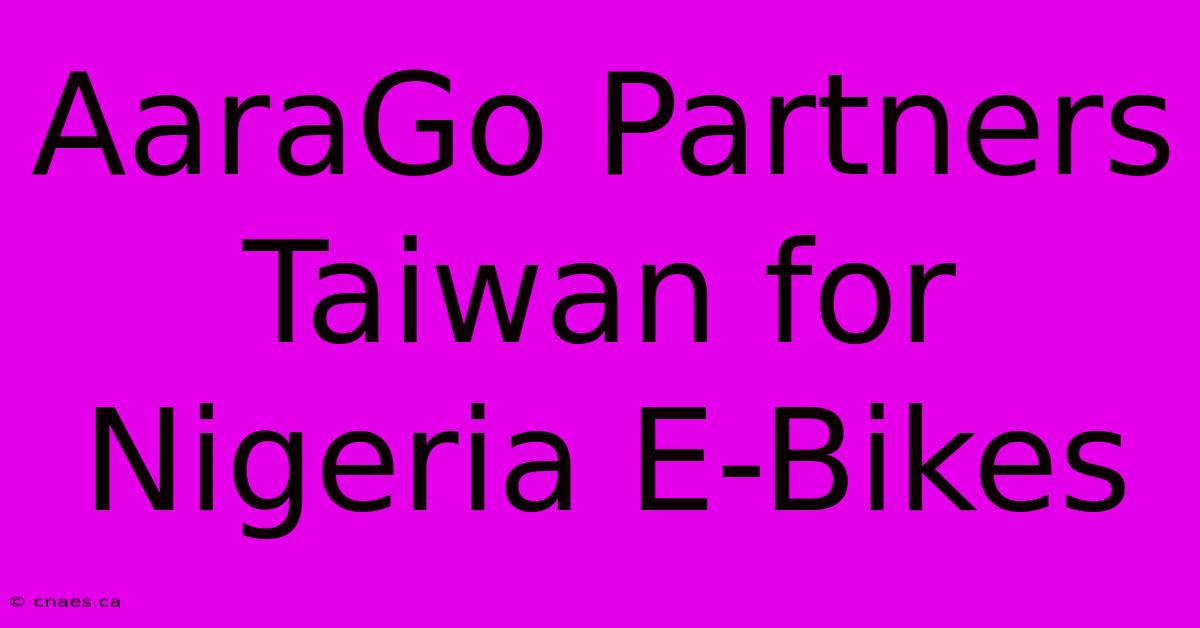 AaraGo Partners Taiwan For Nigeria E-Bikes