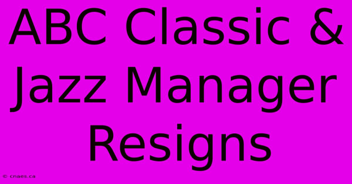 ABC Classic & Jazz Manager Resigns 