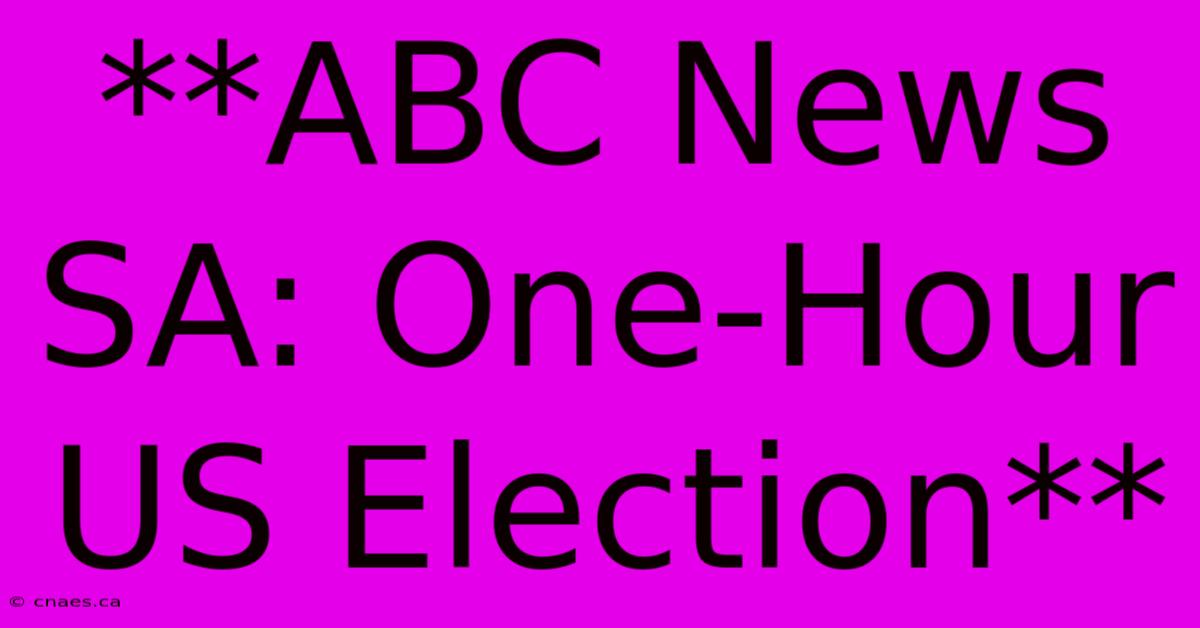 **ABC News SA: One-Hour US Election**