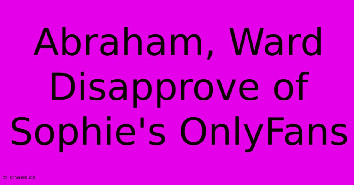 Abraham, Ward Disapprove Of Sophie's OnlyFans