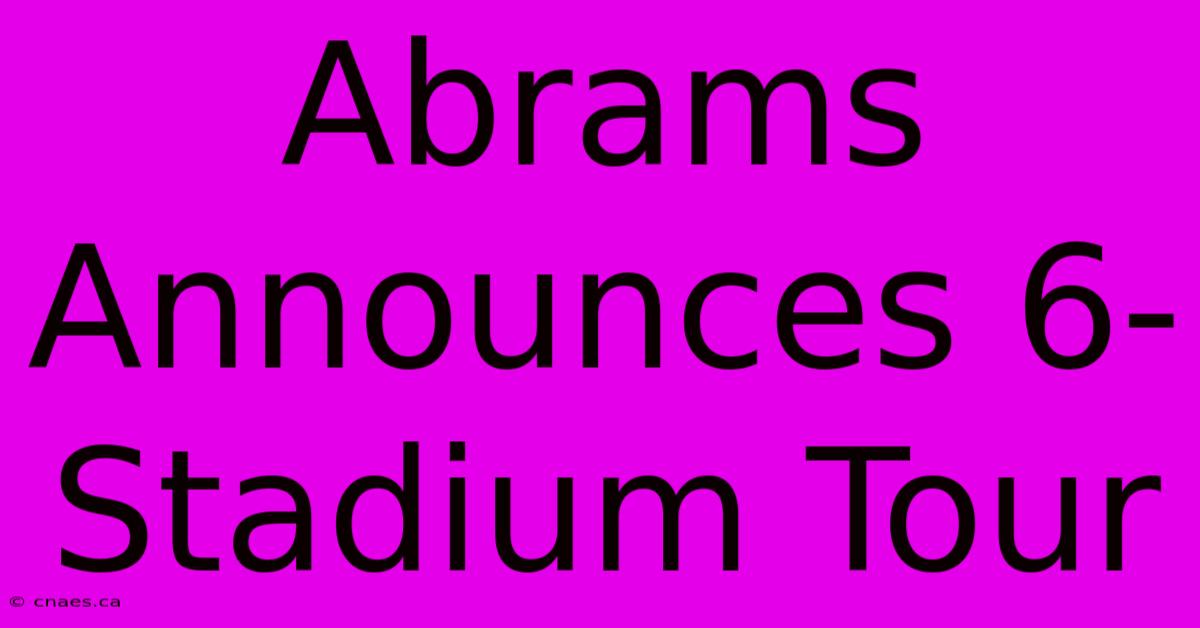 Abrams Announces 6-Stadium Tour