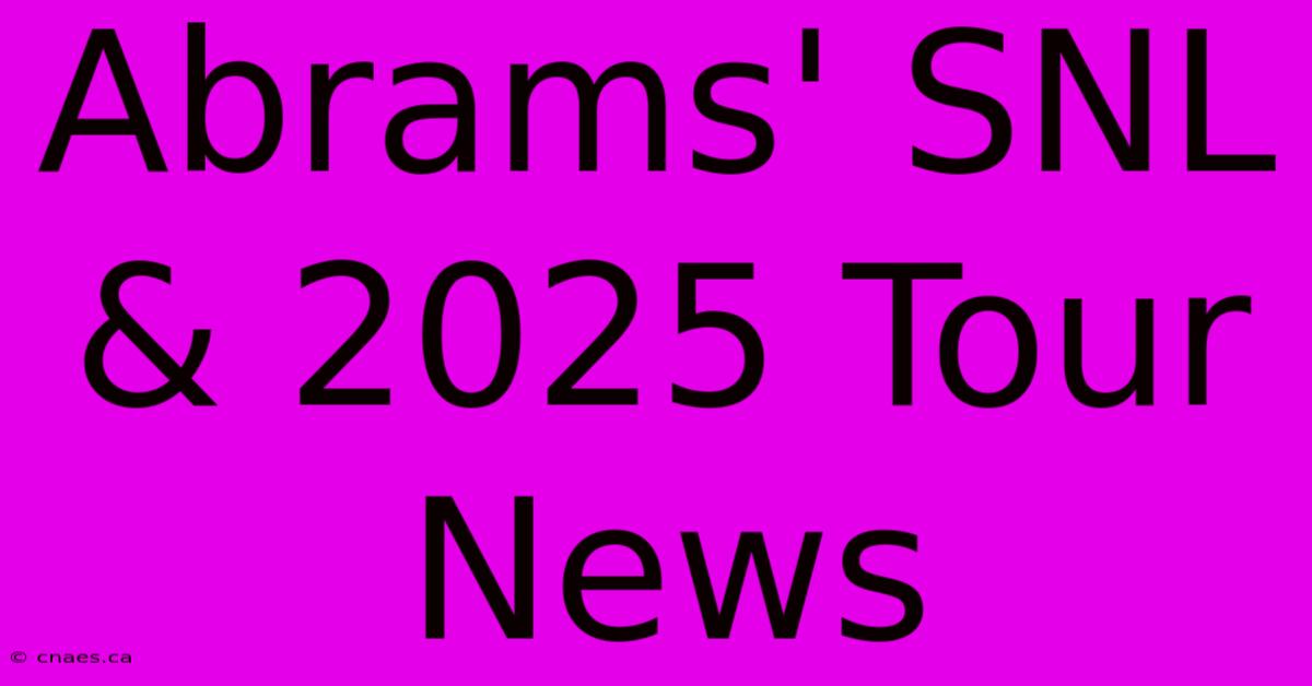 Abrams' SNL & 2025 Tour News