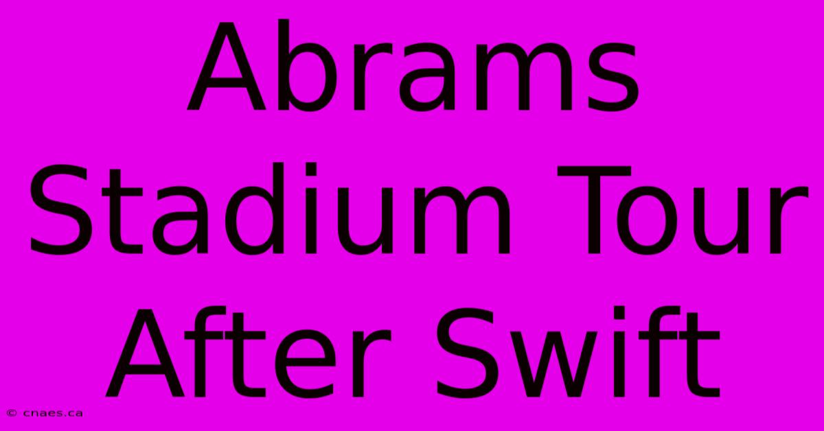 Abrams Stadium Tour After Swift