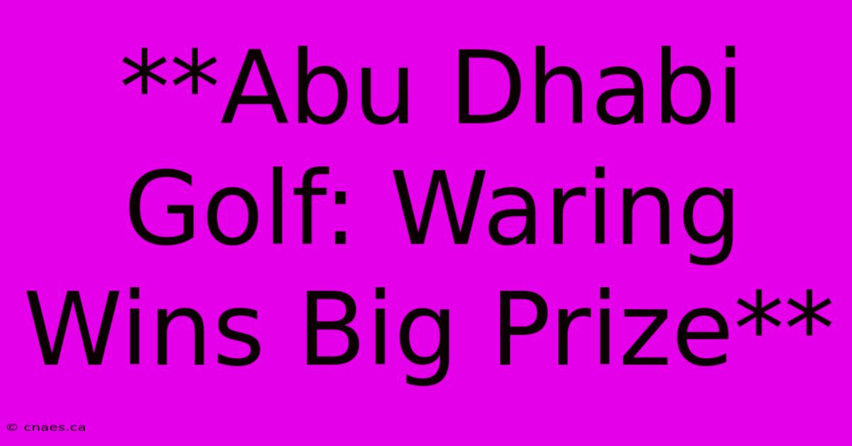 **Abu Dhabi Golf: Waring Wins Big Prize**