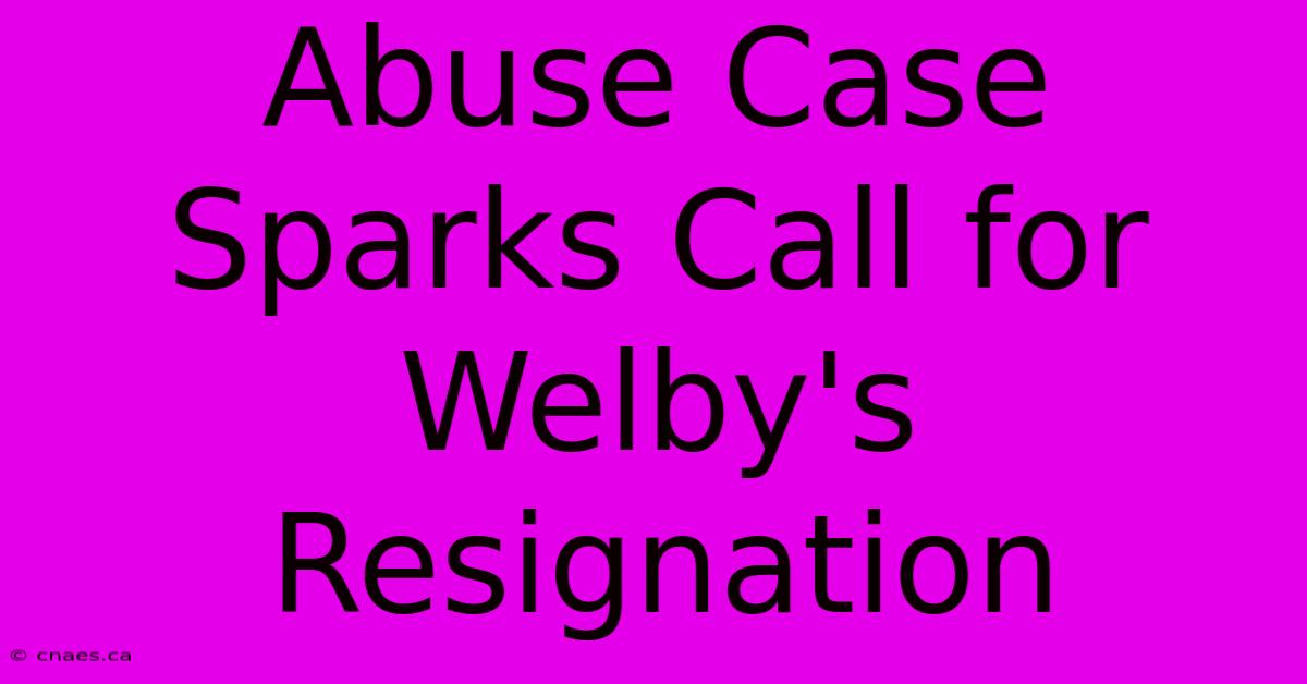 Abuse Case Sparks Call For Welby's Resignation 