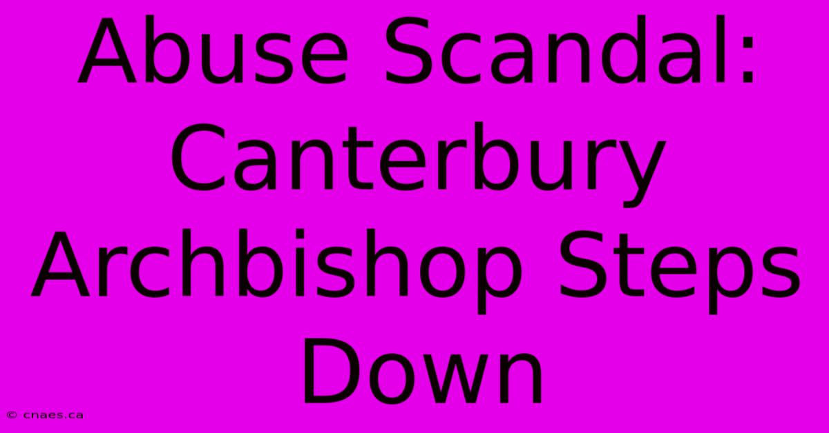 Abuse Scandal: Canterbury Archbishop Steps Down