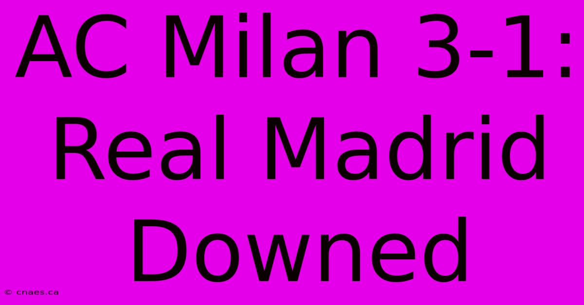 AC Milan 3-1: Real Madrid Downed